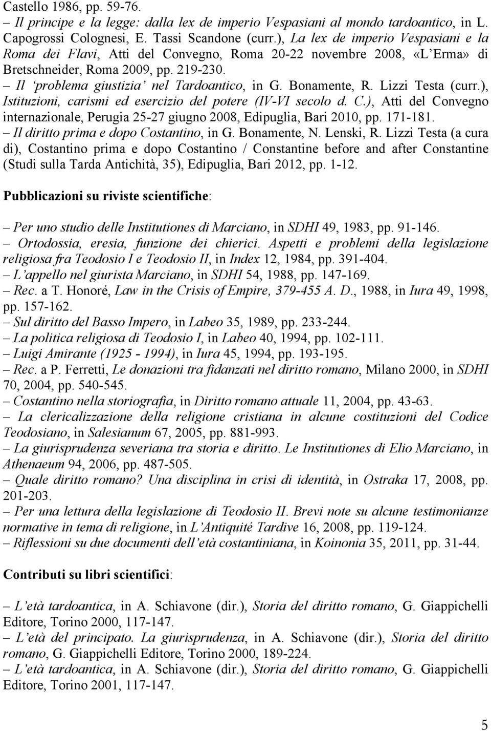 Bonamente, R. Lizzi Testa (curr.), Istituzioni, carismi ed esercizio del potere (IV-VI secolo d. C.), Atti del Convegno internazionale, Perugia 25-27 giugno 2008, Edipuglia, Bari 2010, pp. 171-181.