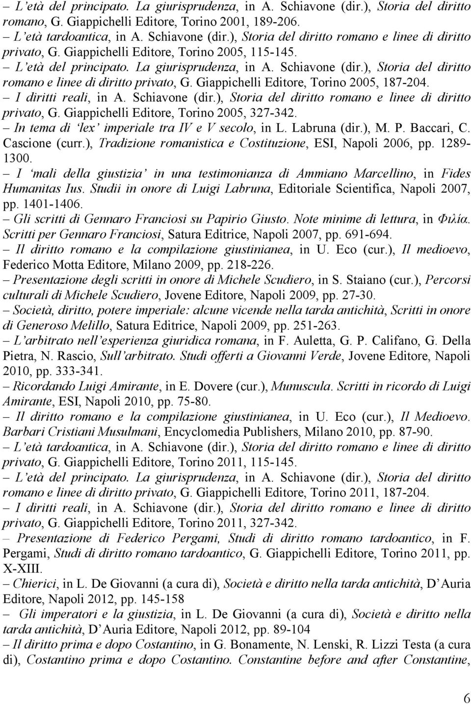 Giappichelli Editore, Torino 2005, 187-204. I diritti reali, in A. Schiavone (dir.), Storia del diritto romano e linee di diritto privato, G. Giappichelli Editore, Torino 2005, 327-342.