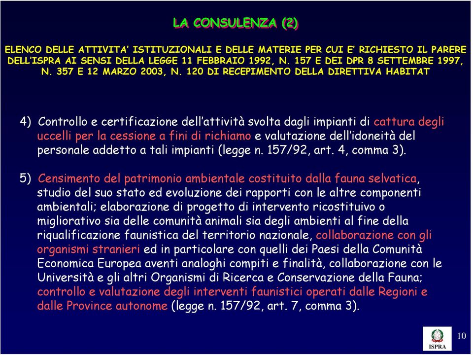 120 DI RECEPIMENTO DELLA DIRETTIVA HABITAT 4) Controllo e certificazione dell attività svolta dagli impianti di cattura degli uccelli per la cessione a fini di richiamo e valutazione dell idoneità