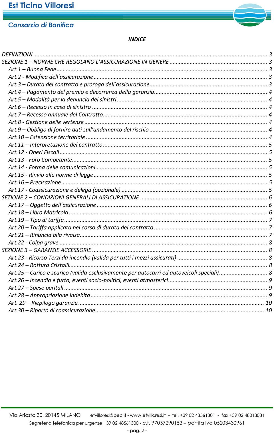 .. 4 Art.9 Obbligo di fornire dati sull andamento del rischio... 4 Art.10 Estensione territoriale... 4 Art.11 Interpretazione del contratto... 5 Art.12 - Oneri Fiscali... 5 Art.13 - Foro Competente.