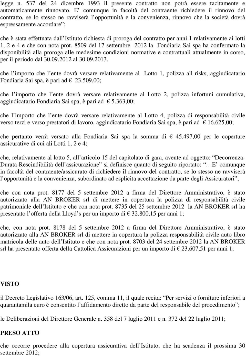 effettuata dall Istituto richiesta di proroga del contratto per anni 1 relativamente ai lotti 1, 2 e 4 e che con nota prot.