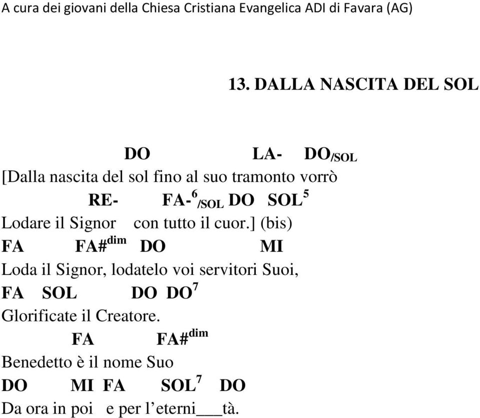 ] (bis) FA FA# dim DO MI Loda il Signor, lodatelo voi servitori Suoi, FA SOL DO DO 7