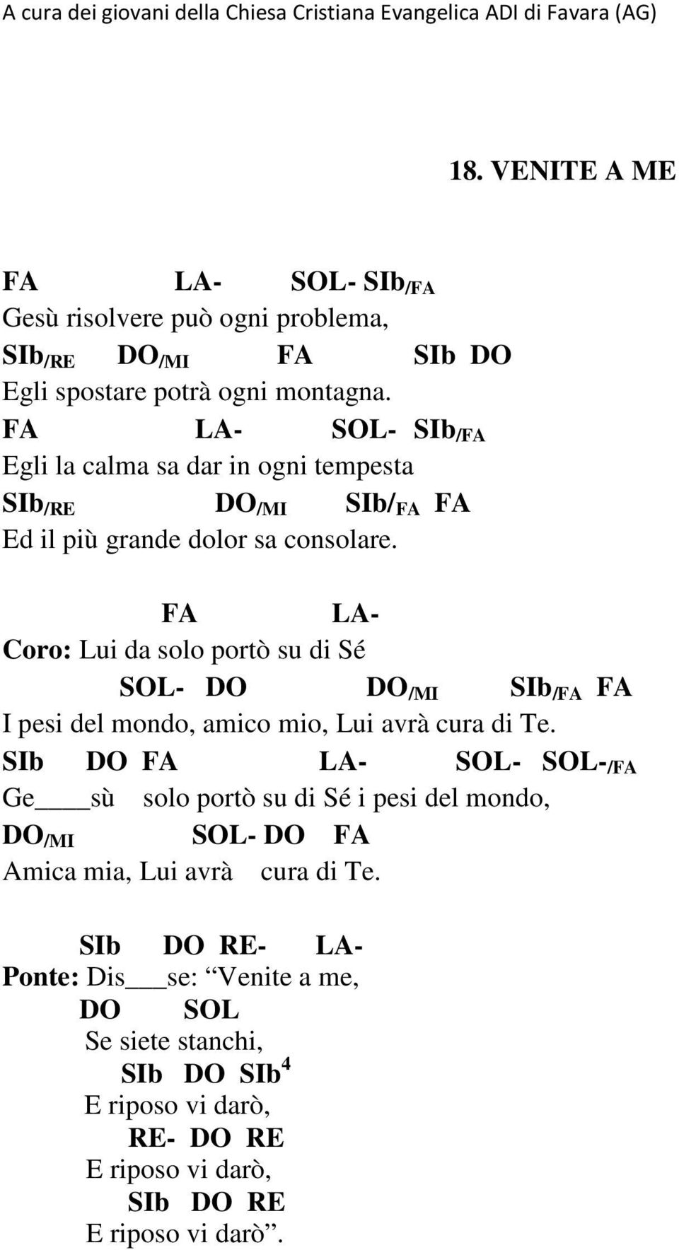 FA LA- Coro: Lui da solo portò su di Sé SOL- DO DO /MI SIb /FA FA I pesi del mondo, amico mio, Lui avrà cura di Te.