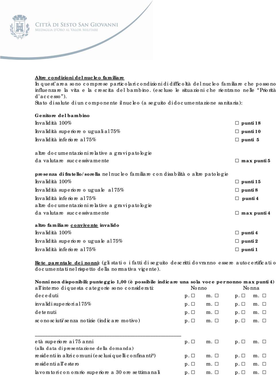 Stato di salute di un componente il nucleo (a seguito di documentazione sanitaria): Genitore del bambino Invalidità 100% punti 18 Invalidità superiore o uguali al 75% punti 10 Invalidità inferiore al