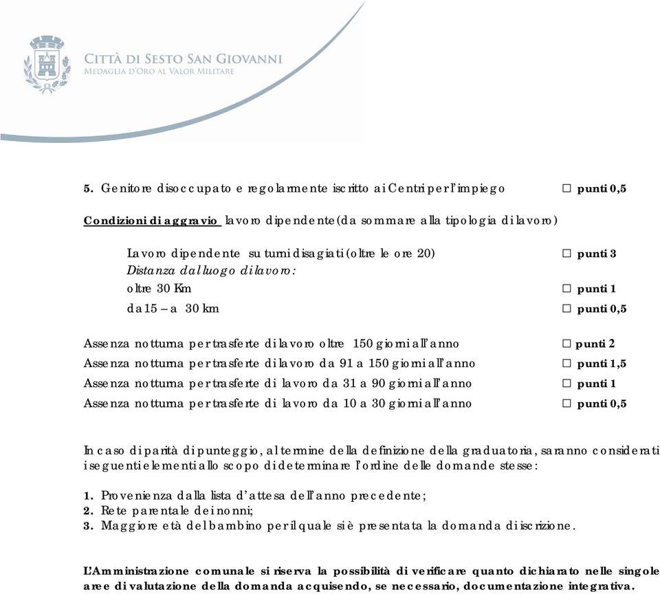 trasferte di lavoro da 91 a 150 giorni all anno punti 1,5 Assenza notturna per trasferte di lavoro da 31 a 90 giorni all anno punti 1 Assenza notturna per trasferte di lavoro da 10 a 30 giorni all