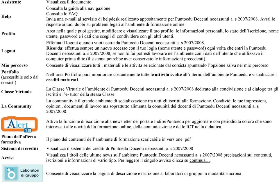 Avrai le risposte ai tuoi dubbi su problemi legati all ambiente di formazione online Area nella quale puoi gestire, modificare e visualizzare il tuo profilo: le informazioni personali, lo stato dell