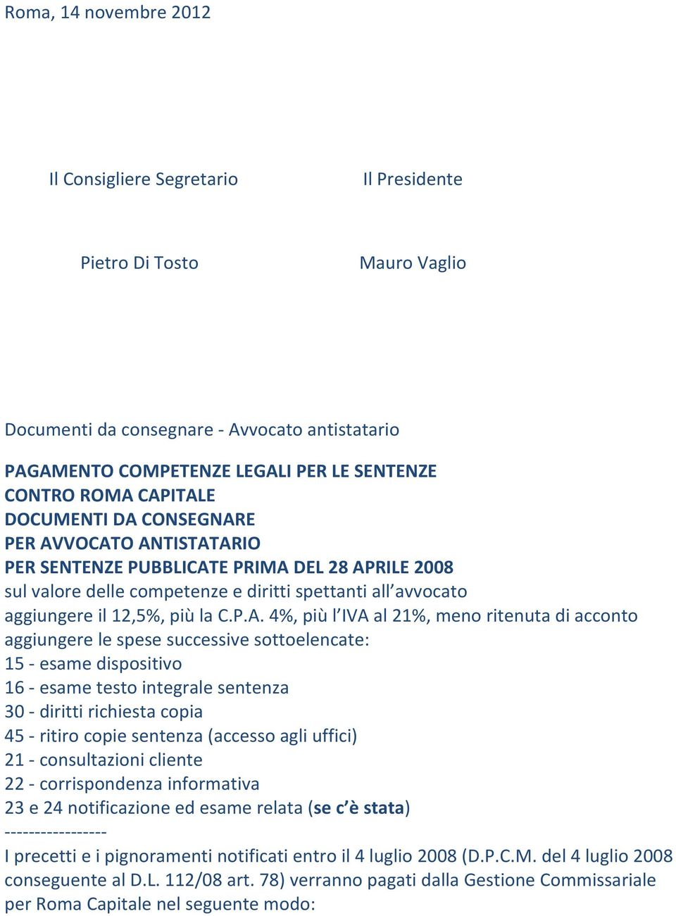 P.A. 4%, più l IVA al 21%, meno ritenuta di acconto aggiungere le spese successive sottoelencate: 15 esame dispositivo 16 esame testo integrale sentenza 30 diritti richiesta copia 45 ritiro copie