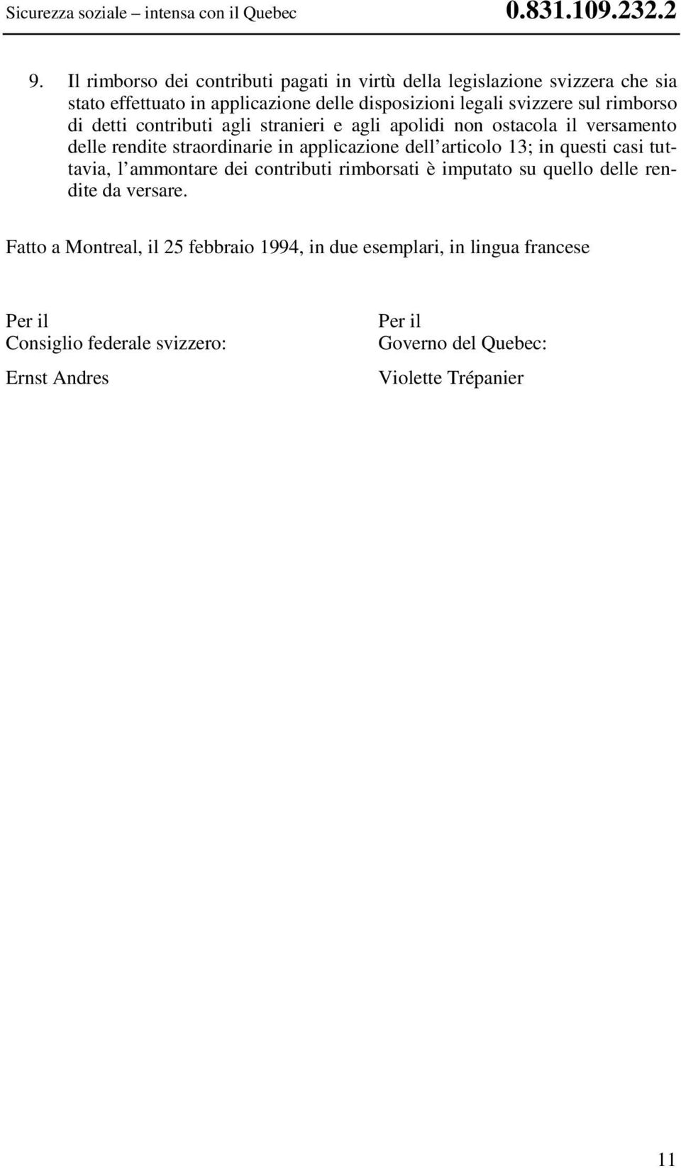 di detti contributi agli stranieri e agli apolidi non ostacola il versamento delle rendite straordinarie in applicazione dell articolo 13; in questi casi