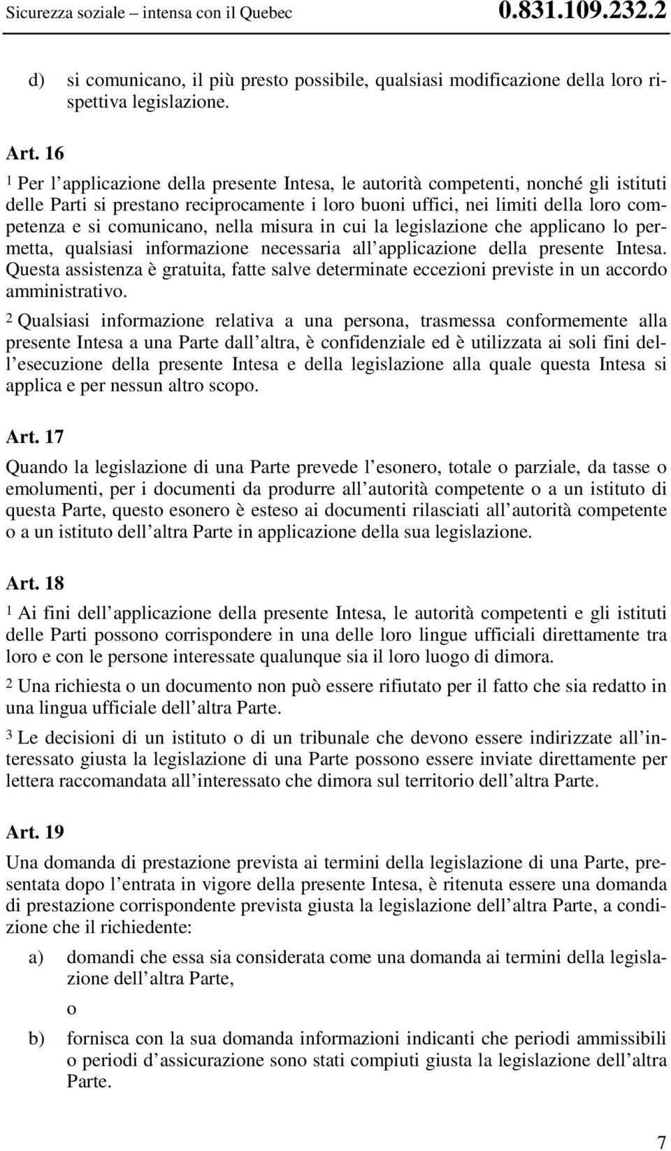 comunicano, nella misura in cui la legislazione che applicano lo permetta, qualsiasi informazione necessaria all applicazione della presente Intesa.