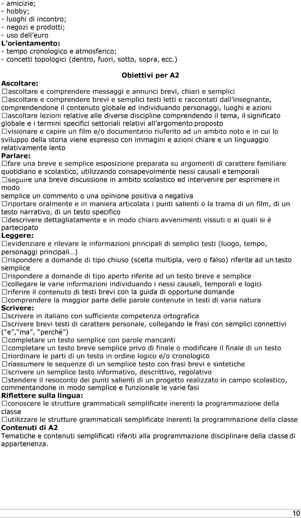 specifici settoriali relativi all argomento proposto sviluppo della storia viene espresso con immagini e azioni chiare e un linguaggio relativamente lento Parlare: quotidiano e scolastico,