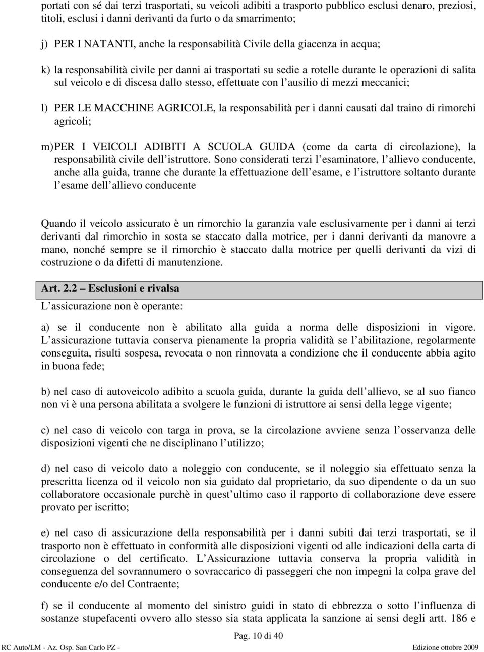 effettuate con l ausilio di mezzi meccanici; l) PER LE MACCHINE AGRICOLE, la responsabilità per i danni causati dal traino di rimorchi agricoli; m) PER I VEICOLI ADIBITI A SCUOLA GUIDA (come da carta