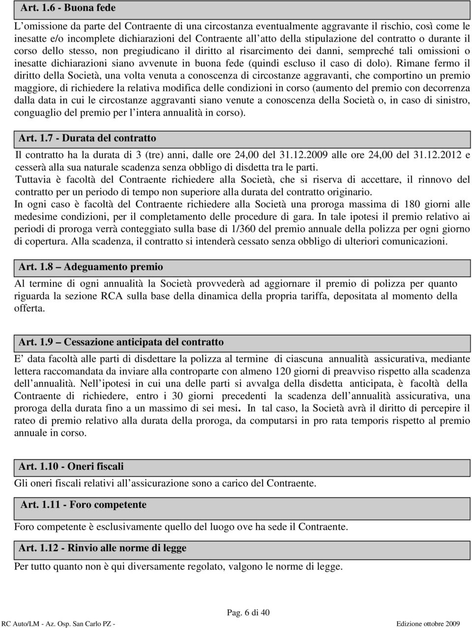 stipulazione del contratto o durante il corso dello stesso, non pregiudicano il diritto al risarcimento dei danni, sempreché tali omissioni o inesatte dichiarazioni siano avvenute in buona fede