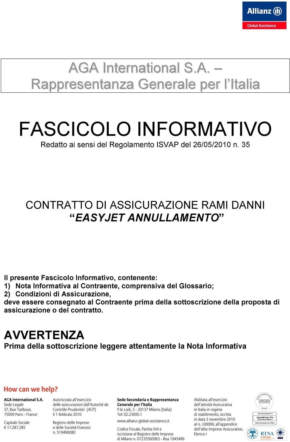 Contraente, comprensiva del Glossario; 2) Condizioni di Assicurazione, deve essere consegnato al Contraente prima della