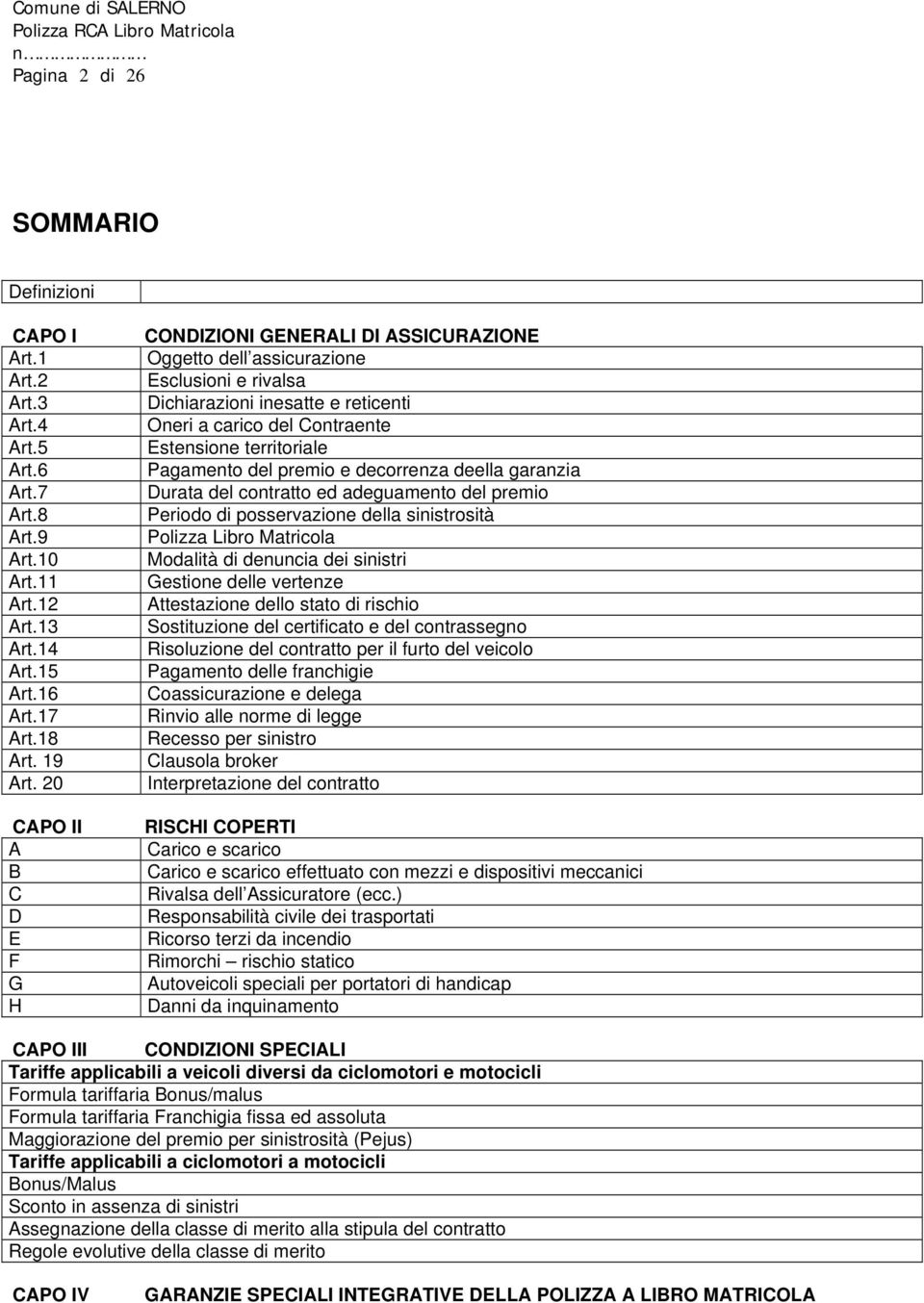 territoriale Pagamento del premio e decorrenza deella garanzia Durata del contratto ed adeguamento del premio Periodo di posservazione della sinistrosità Polizza Libro Matricola Modalità di denuncia