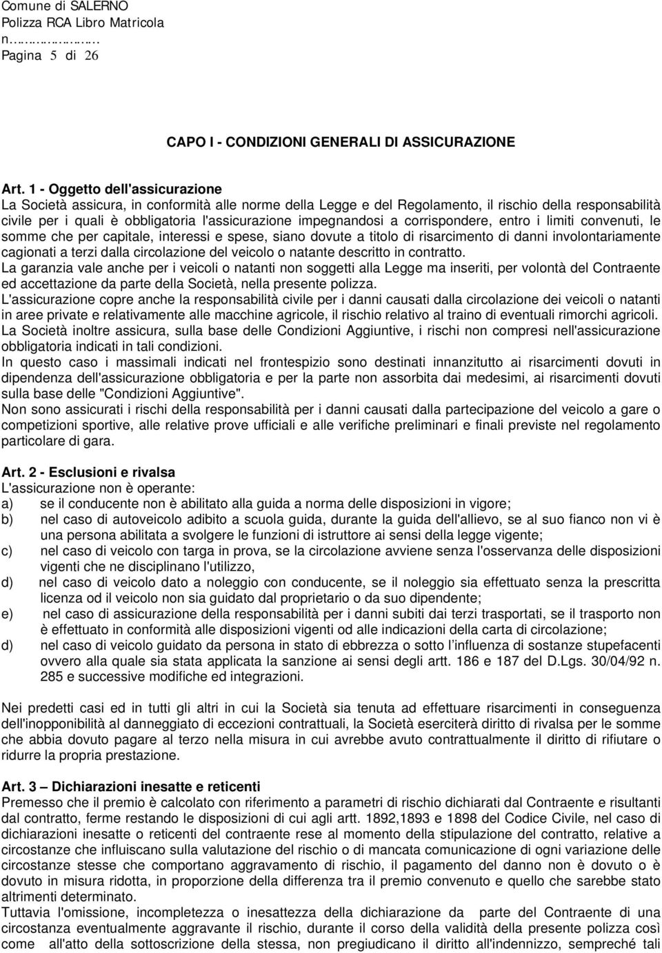 impegnandosi a corrispondere, entro i limiti convenuti, le somme che per capitale, interessi e spese, siano dovute a titolo di risarcimento di danni involontariamente cagionati a terzi dalla