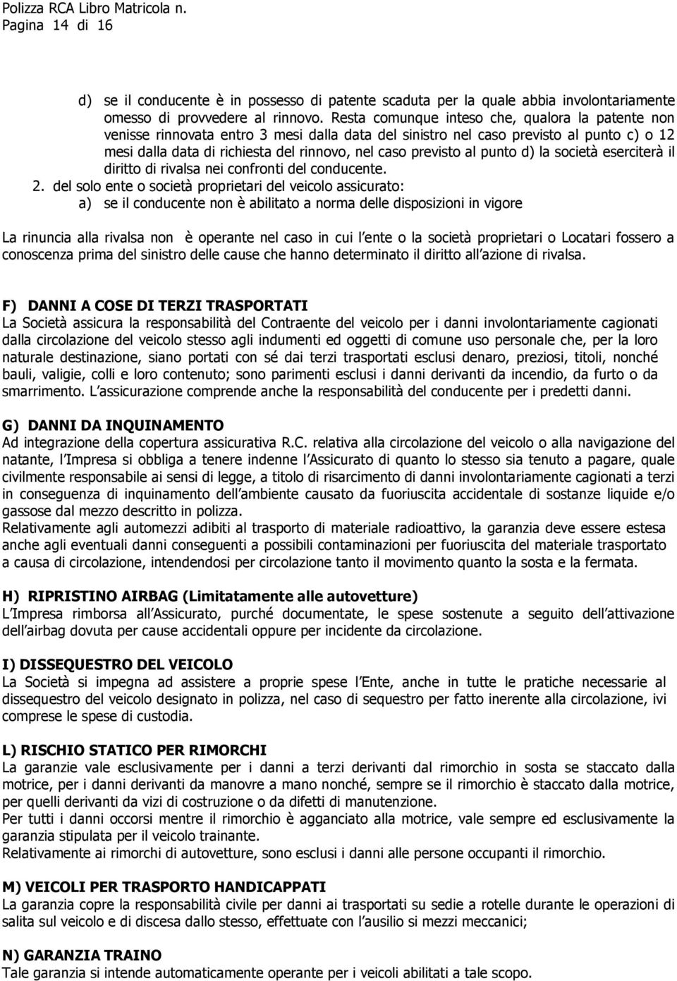 al punto d) la società eserciterà il diritto di rivalsa nei confronti del conducente. 2.