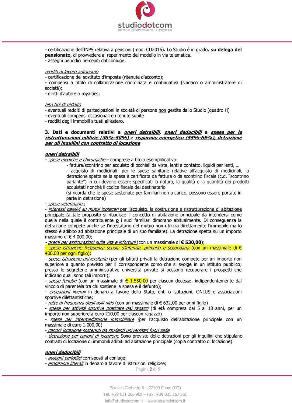 (sindaco o amministratore di società); - diritti d autore o royalties; altri tipi di reddito - eventuali redditi di partecipazioni in società di persone non gestite dallo Studio (quadro H) -