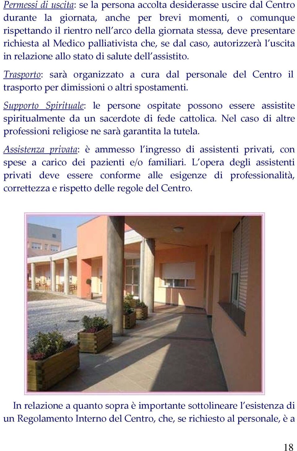 Trasporto: sarà organizzato a cura dal personale del Centro il trasporto per dimissioni o altri spostamenti.