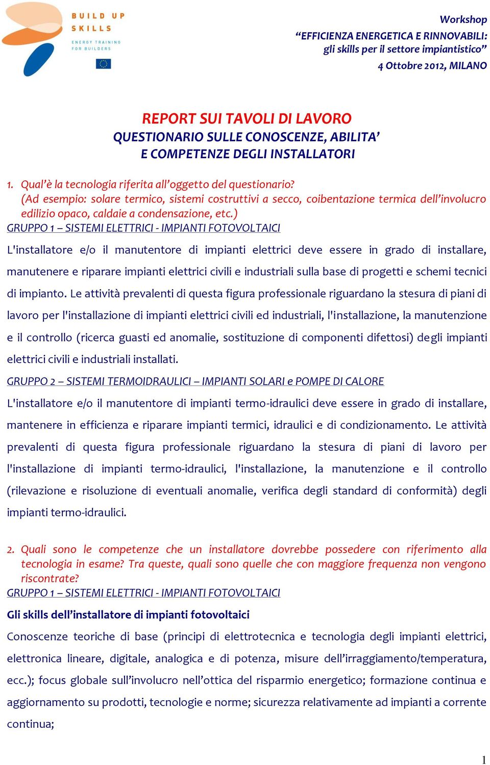 ) L'installatore e/o il manutentore di impianti elettrici deve essere in grado di installare, manutenere e riparare impianti elettrici civili e industriali sulla base di progetti e schemi tecnici di