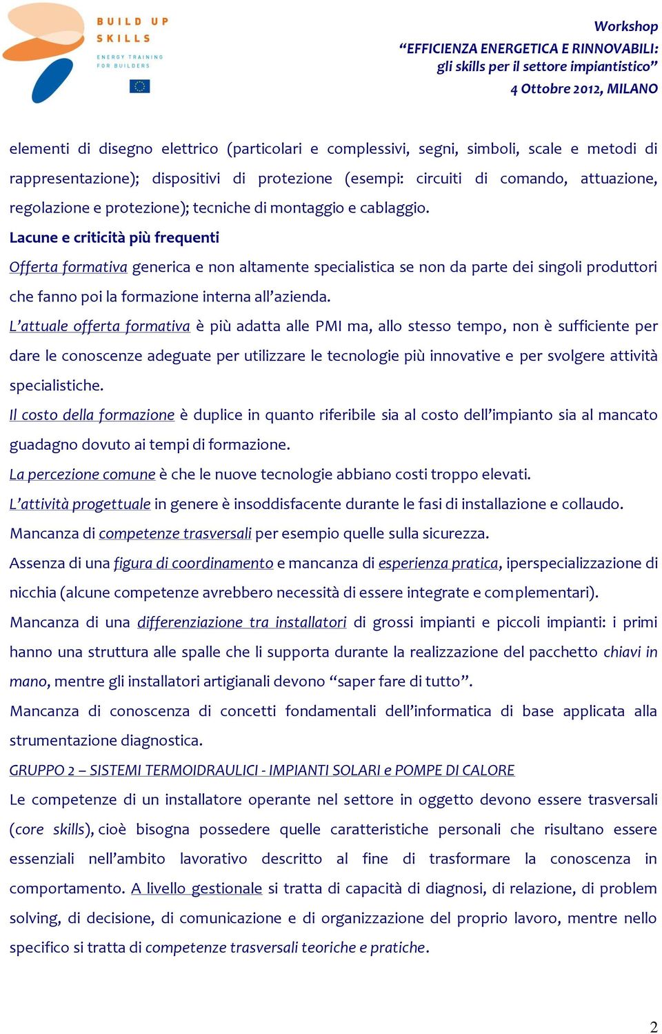 Lacune e criticità più frequenti Offerta formativa generica e non altamente specialistica se non da parte dei singoli produttori che fanno poi la formazione interna all azienda.