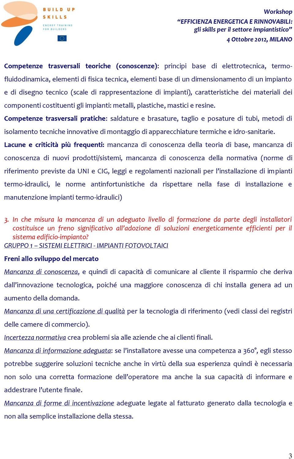 Competenze trasversali pratiche: saldature e brasature, taglio e posature di tubi, metodi di isolamento tecniche innovative di montaggio di apparecchiature termiche e idro-sanitarie.