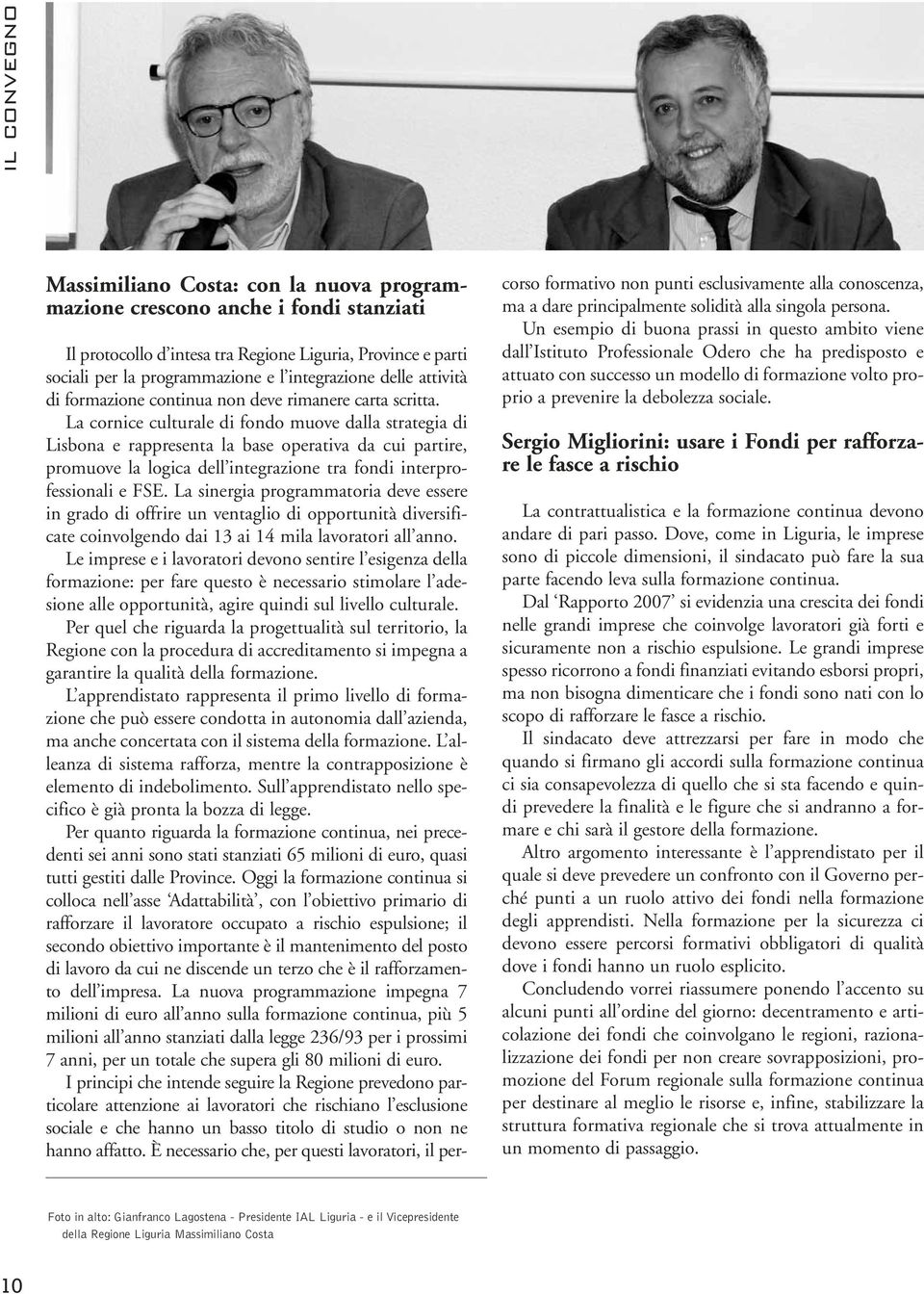 La cornice culturale di fondo muove dalla strategia di Lisbona e rappresenta la base operativa da cui partire, promuove la logica dell integrazione tra fondi interprofessionali e FSE.