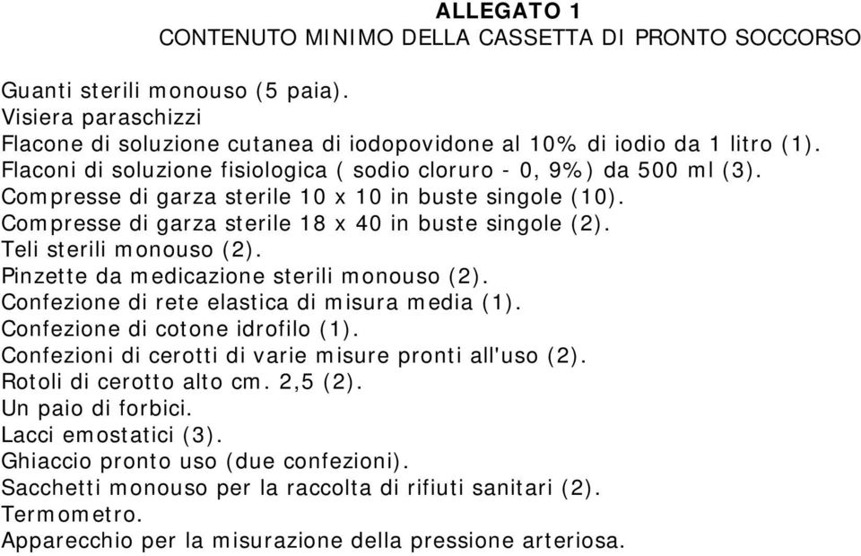 Teli sterili monouso (2). Pinzette da medicazione sterili monouso (2). Confezione di rete elastica di misura media (1). Confezione di cotone idrofilo (1).