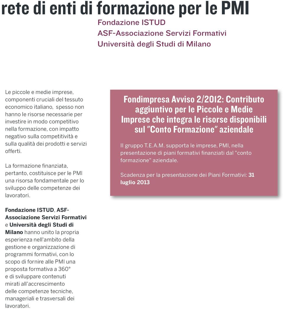 La formazione finanziata, pertanto, costituisce per le PMI una risorsa fondamentale per lo sviluppo delle competenze dei lavoratori.