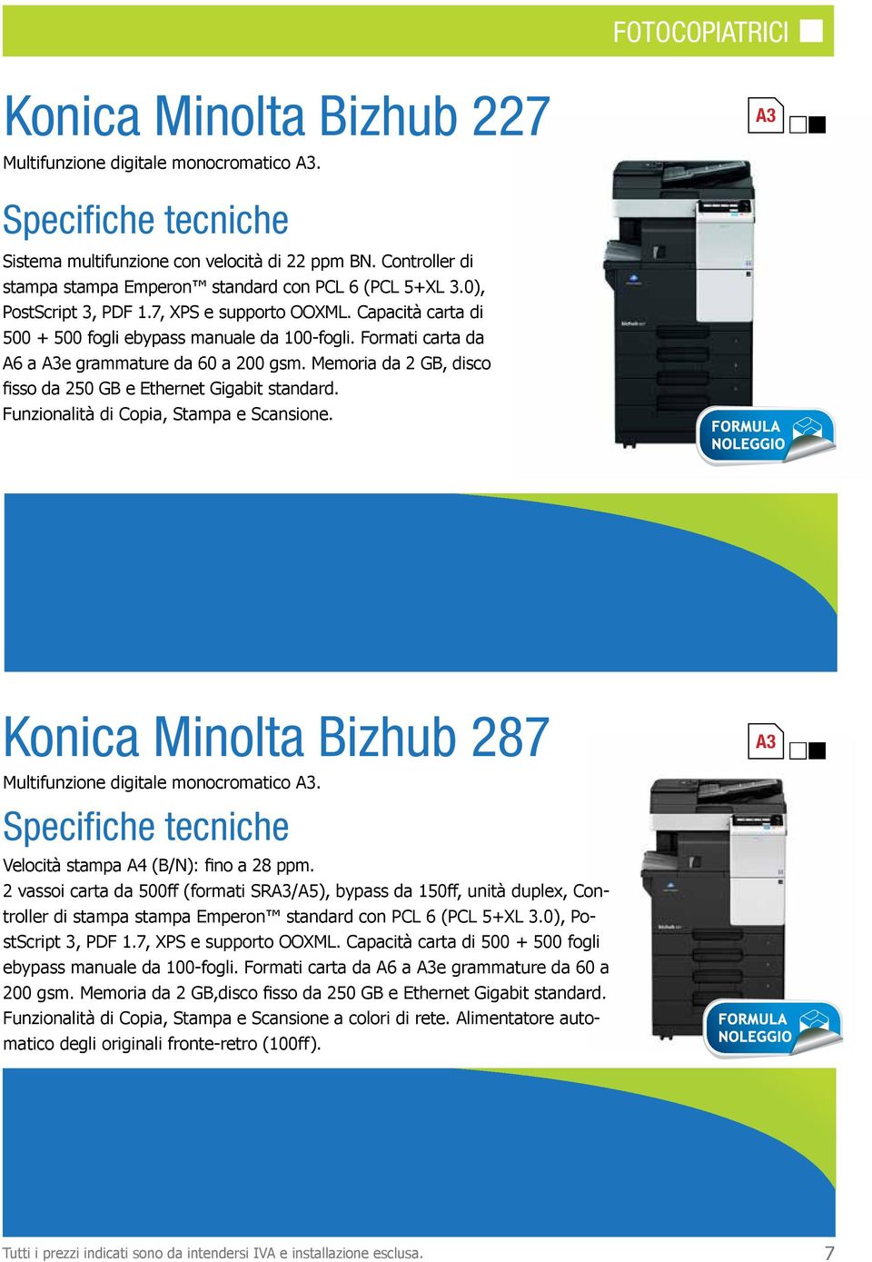 Formati carta da A6 a A3e grammature da 60 a 200 gsm. Memoria da 2 GB, disco fisso da 250 GB e Ethernet Gigabit standard. Funzionalità di Copia, Stampa e Scansione.