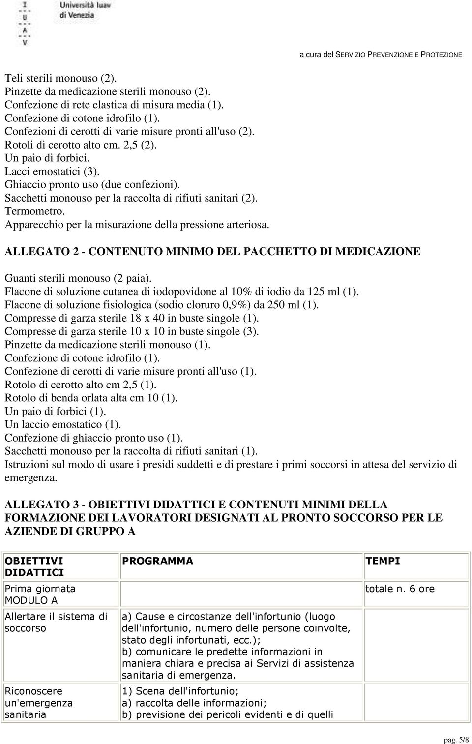 Sacchetti monouso per la raccolta di rifiuti sanitari (2). Termometro. Apparecchio per la misurazione della pressione arteriosa.