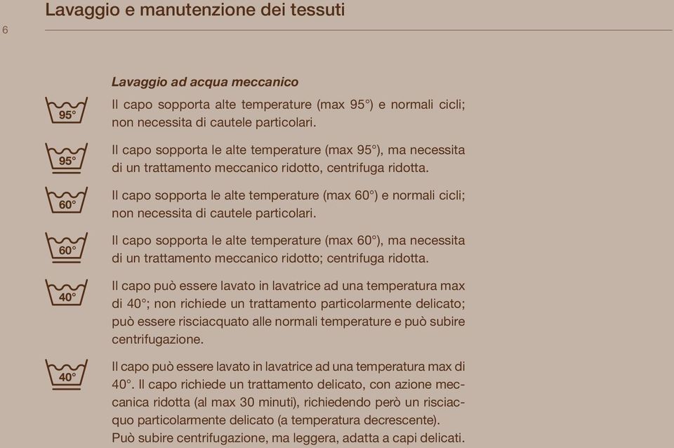 Il capo sopporta le alte temperature (max 60 ) e normali cicli; non necessita di cautele particolari.