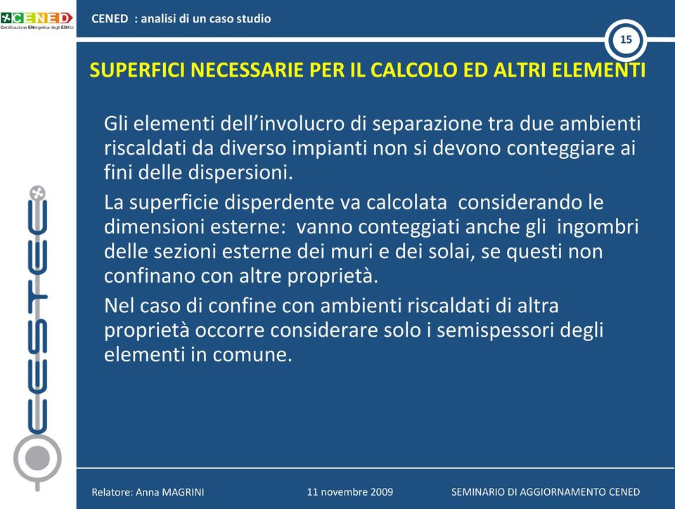 La superficie disperdente va calcolata considerando le dimensioni esterne: vanno conteggiati anche gli ingombri delle sezioni