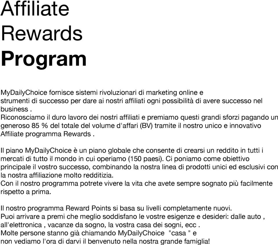 Rewards. Il piano MyDailyChoice è un piano globale che consente di crearsi un reddito in tutti i mercati di tutto il mondo in cui operiamo (150 paesi).