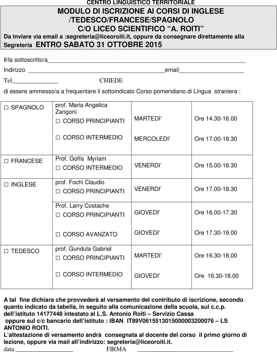 CHIEDE di essere ammesso/a a frequentare il sottoindicato Corso pomeridiano di Lingua straniera : SPAGNOLO prof. Maria Angelica Zangoni MARTEDI Ore 14.30-16.00 MERCOLEDI Ore 17.00-18.