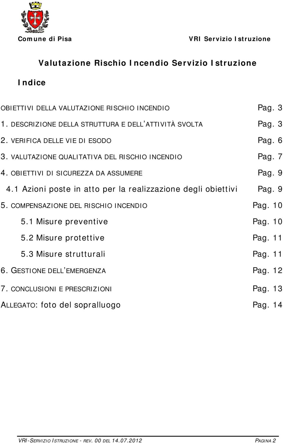 1 Azioni poste in atto per la realizzazione degli obiettivi Pag. 9 5. COMPENSAZIONE DEL RISCHIO INCENDIO Pag. 10 5.1 Misure preventive Pag. 10 5.2 Misure protettive Pag.