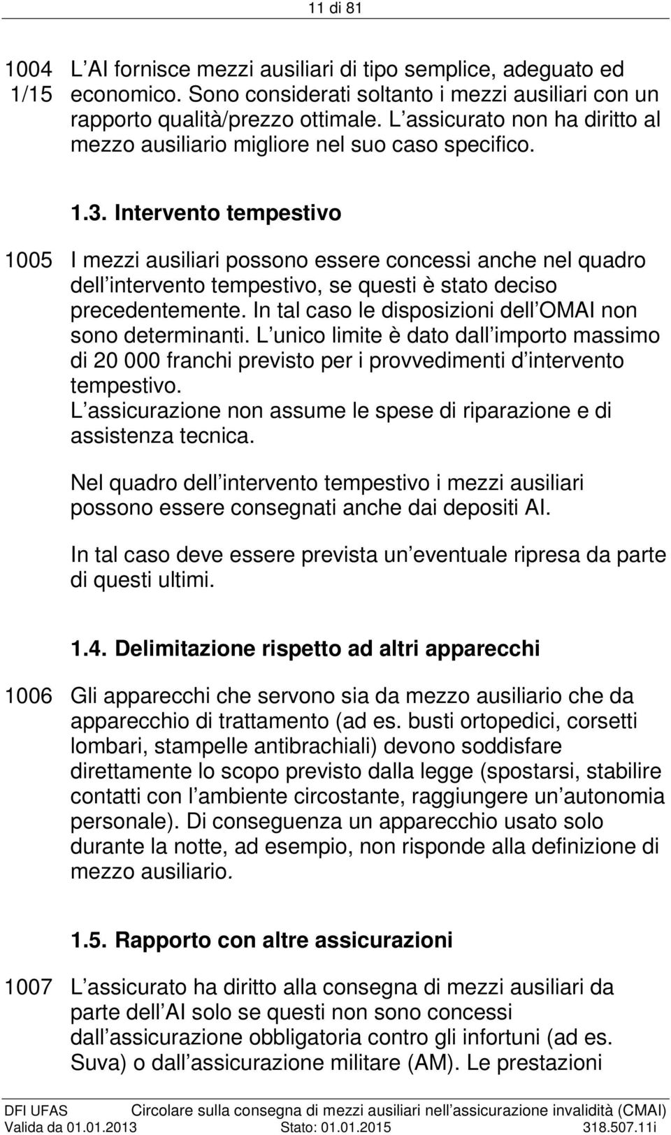 Intervento tempestivo 1005 I mezzi ausiliari possono essere concessi anche nel quadro dell intervento tempestivo, se questi è stato deciso precedentemente.