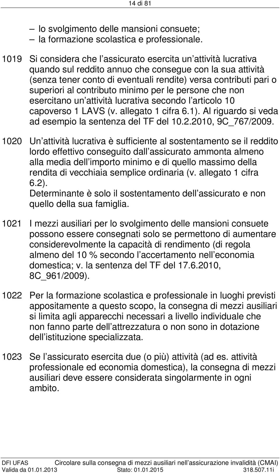 al contributo minimo per le persone che non esercitano un attività lucrativa secondo l articolo 10 capoverso 1 LAVS (v. allegato 1 cifra 6.1). Al riguardo si veda ad esempio la sentenza del TF del 10.