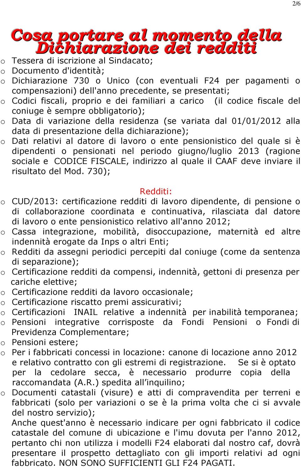 01/01/2012 alla data di presentazione della dichiarazione); o Dati relativi al datore di lavoro o ente pensionistico del quale si è dipendenti o pensionati nel periodo giugno/luglio 2013 (ragione