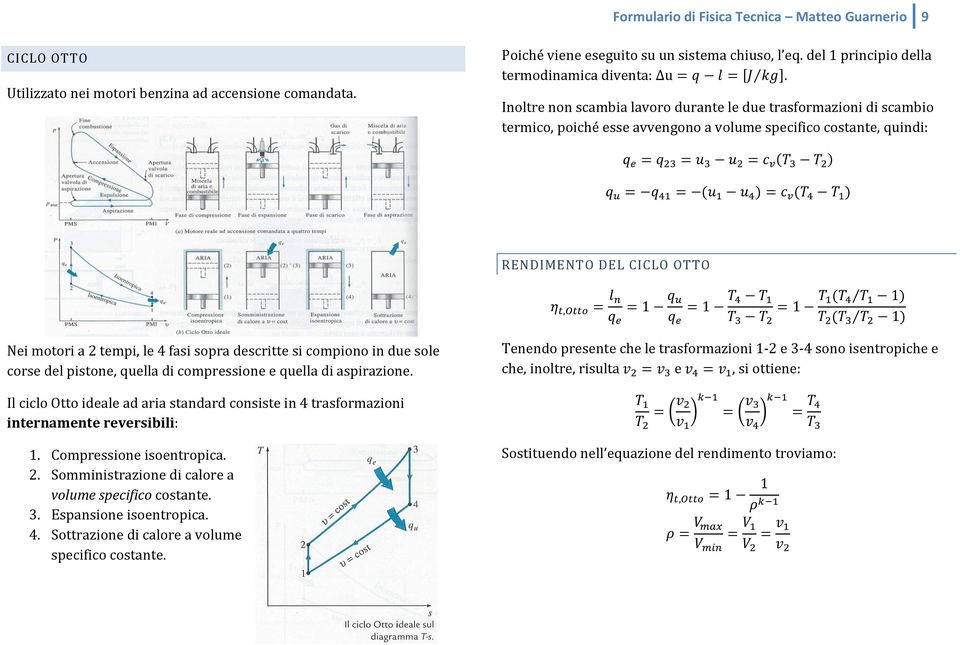 Inoltre non scambia lavoro durante le due trasformazioni di scambio termico, poiché esse avvengono a volume specifico costante, quindi: RENDIMENTO DEL CICLO OTTO Nei motori a 2 tempi, le 4 fasi sopra