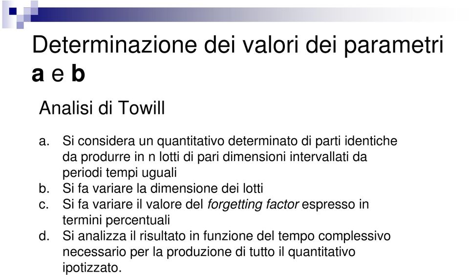 intervallati da periodi tempi uguali b. Si fa variare la dimensione dei lotti c.