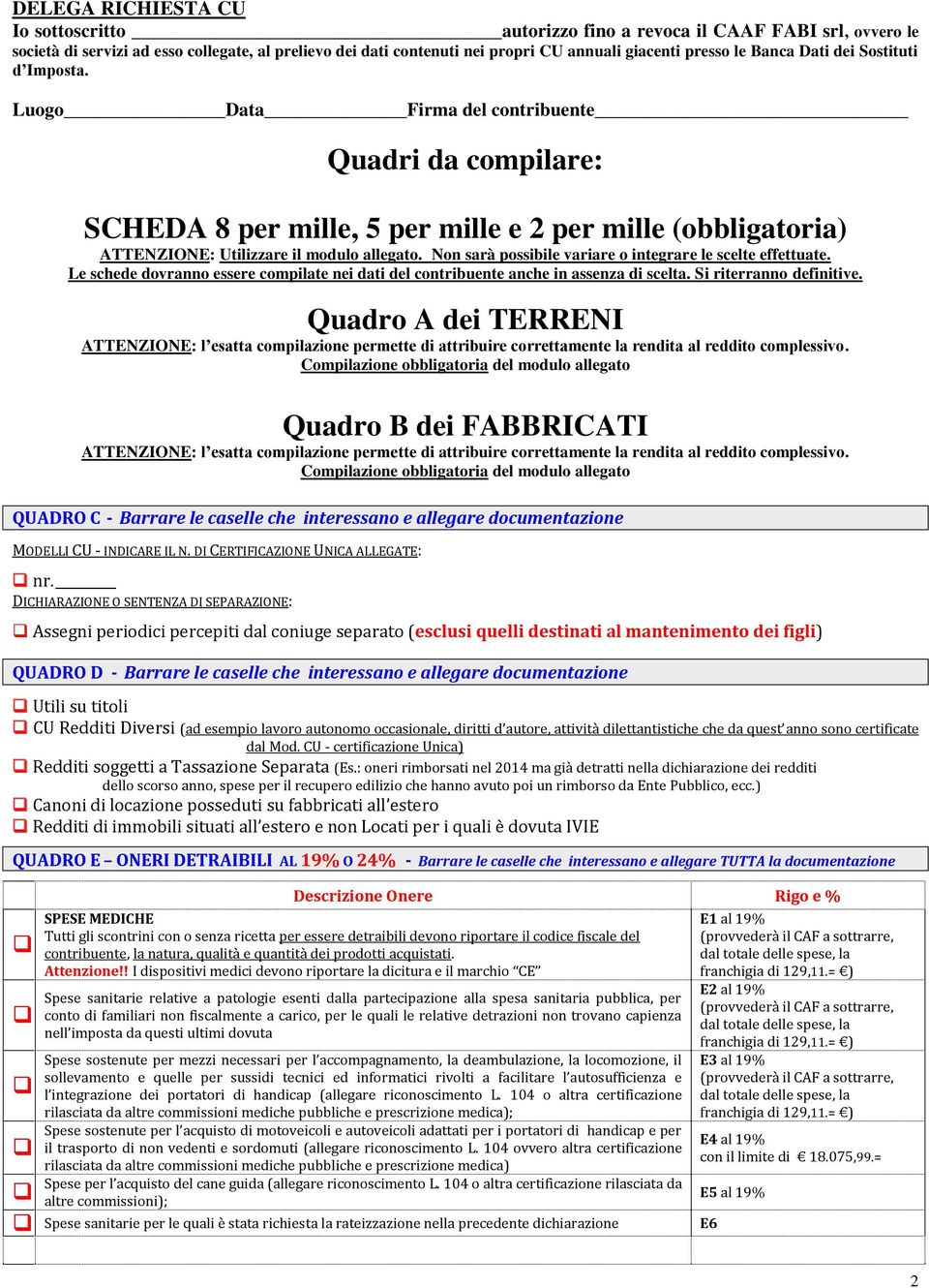 Non sarà possibile variare o integrare le scelte effettuate. Le schede dovranno essere compilate nei dati del contribuente anche in assenza di scelta. Si riterranno definitive.