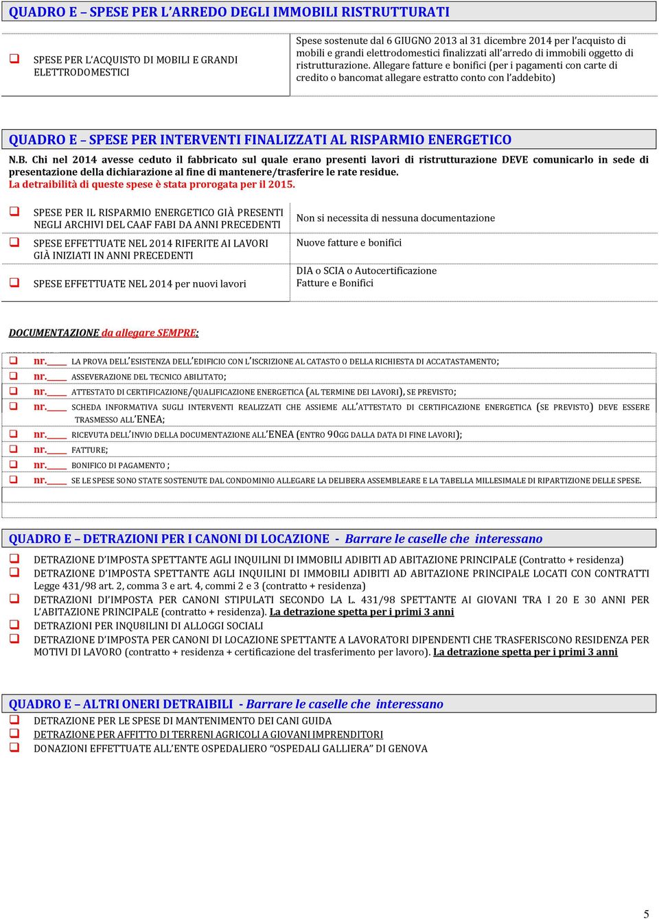 Allegare fatture e bonifici (per i pagamenti con carte di credito o bancomat allegare estratto conto con l addebito) QUADRO E SPESE PER INTERVENTI FINALIZZATI AL RISPARMIO ENERGETICO N.B.