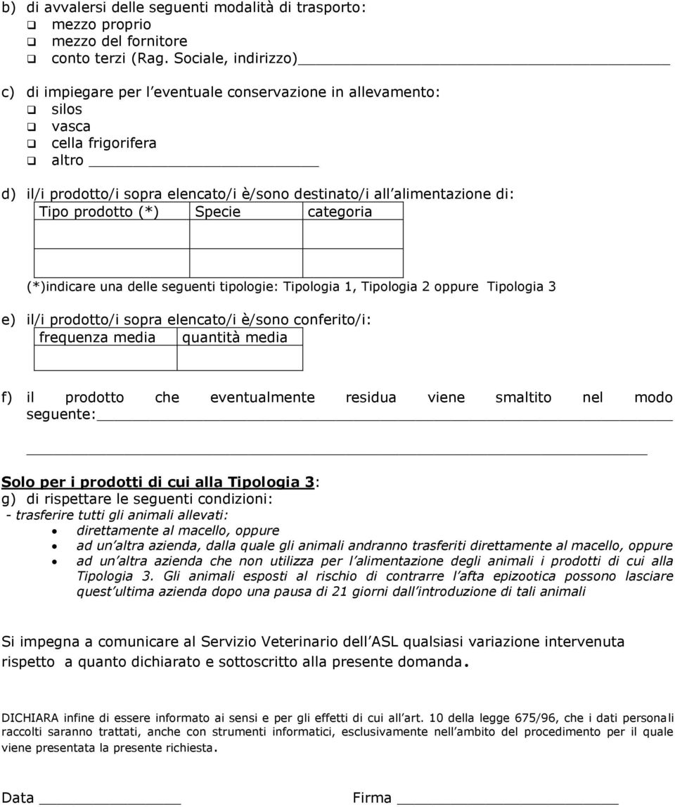 prodotto (*) Specie categoria (*)indicare una delle seguenti tipologie: Tipologia 1, Tipologia 2 oppure Tipologia 3 e) il/i prodotto/i sopra elencato/i è/sono conferito/i: frequenza media quantità