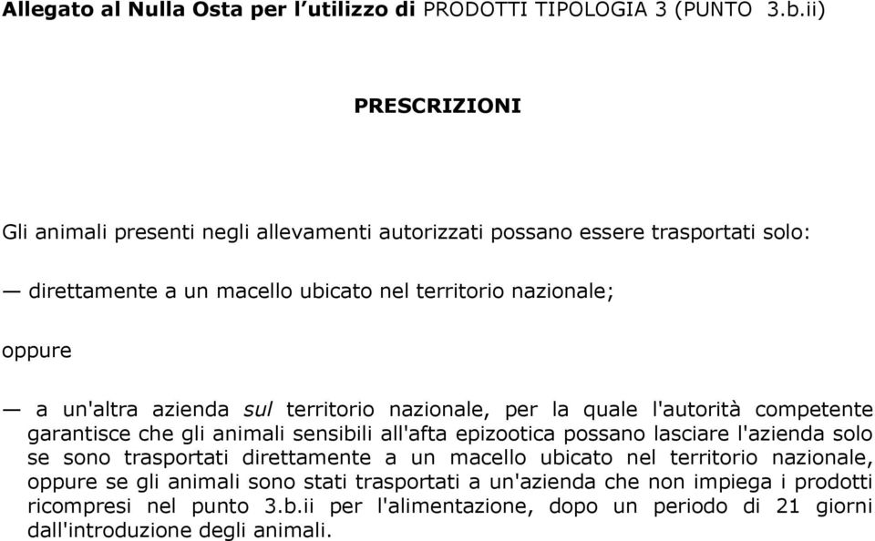 un'altra azienda sul territorio nazionale, per la quale l'autorità competente garantisce che gli animali sensibili all'afta epizootica possano lasciare l'azienda solo se