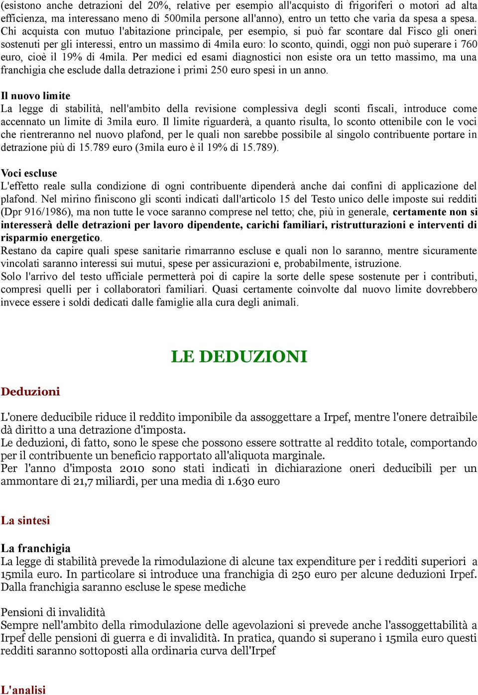 Chi acquista con mutuo l'abitazione principale, per esempio, si può far scontare dal Fisco gli oneri sostenuti per gli interessi, entro un massimo di 4mila euro: lo sconto, quindi, oggi non può