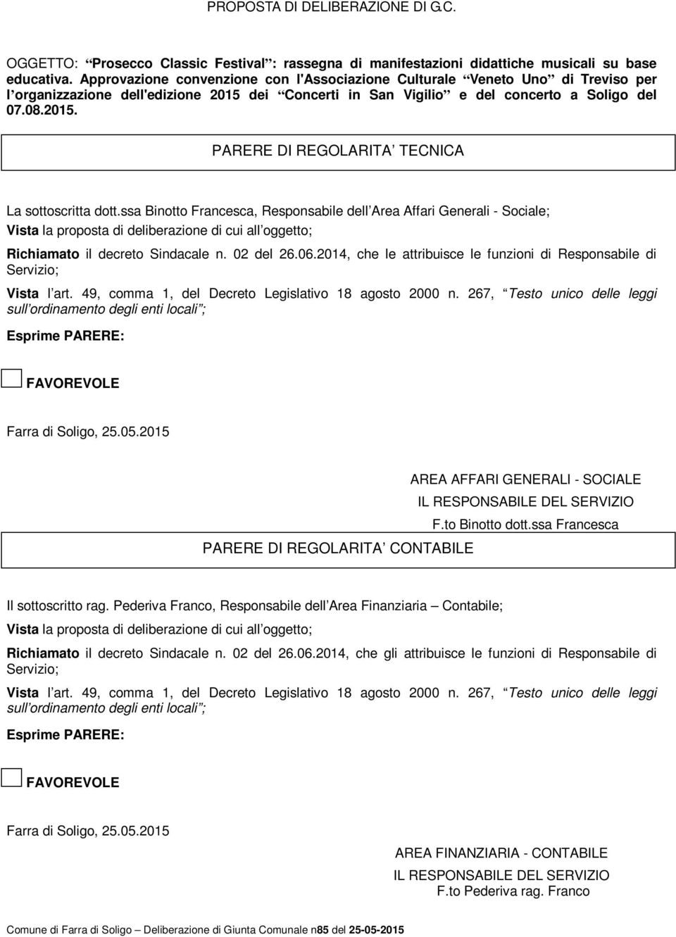 ssa Binotto Francesca, Responsabile dell Area Affari Generali - Sociale; Vista la proposta di deliberazione di cui all oggetto; Richiamato il decreto Sindacale n. 02 del 26.06.