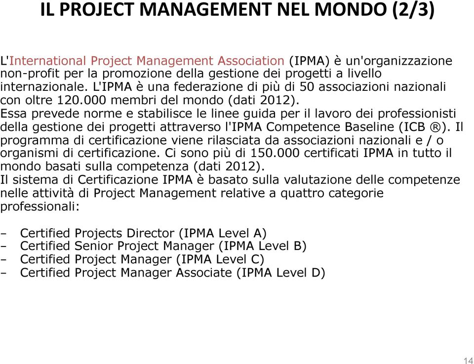 Essa prevede norme e stabilisce le linee guida per il lavoro dei professionisti della gestione dei progetti attraverso l'ipma Competence Baseline (ICB ).