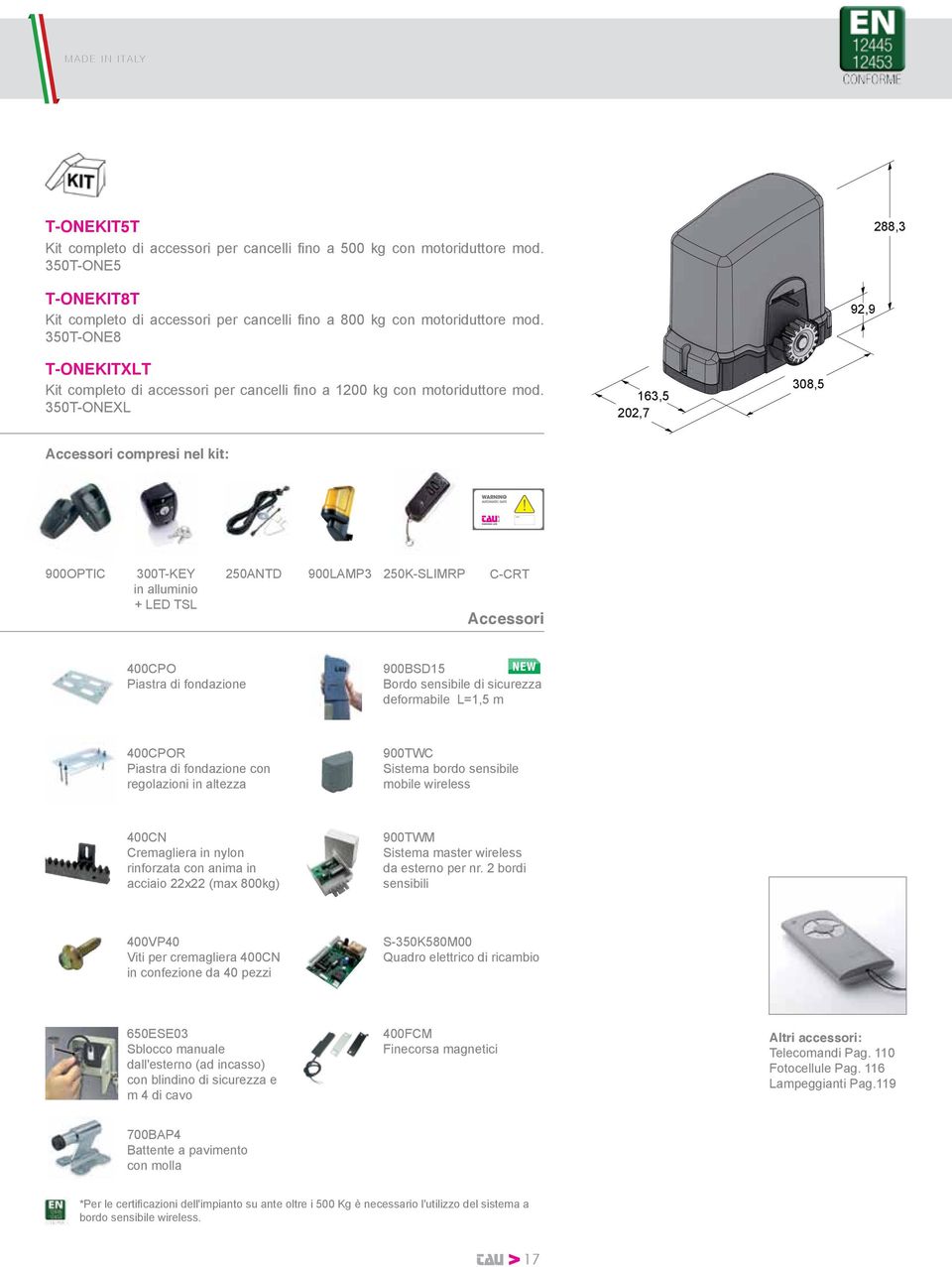 350T-ONEXL 163,5 202,7 308,5 Accessori compresi nel kit: 900OPTIC 300T-KEY 250ANTD 900LAMP3 250K-SLIMRP C-CRT in alluminio + LED TSL Accessori 400CPO Piastra di fondazione 900BSD15 Bordo sensibile di