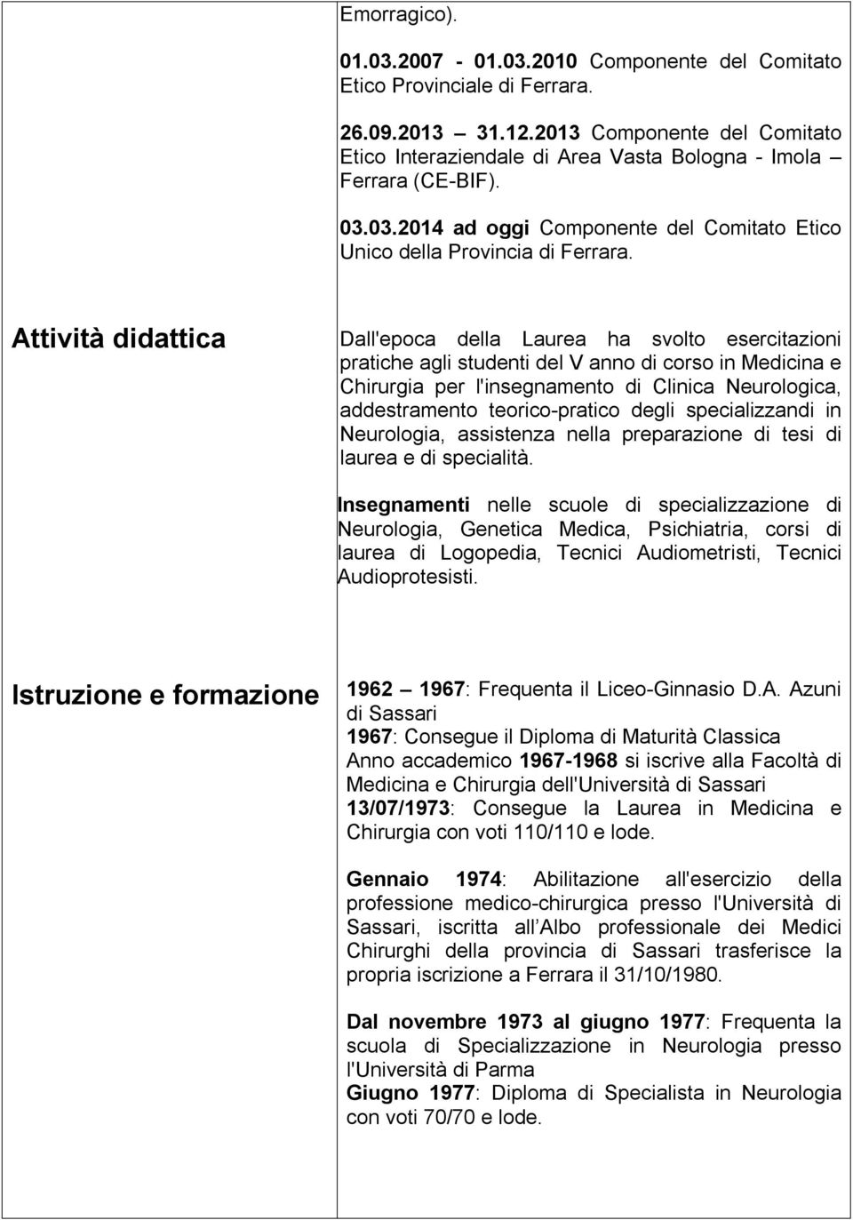 Attività didattica Dall'epoca della Laurea ha svolto esercitazioni pratiche agli studenti del V anno di corso in Medicina e Chirurgia per l'insegnamento di Clinica Neurologica, addestramento