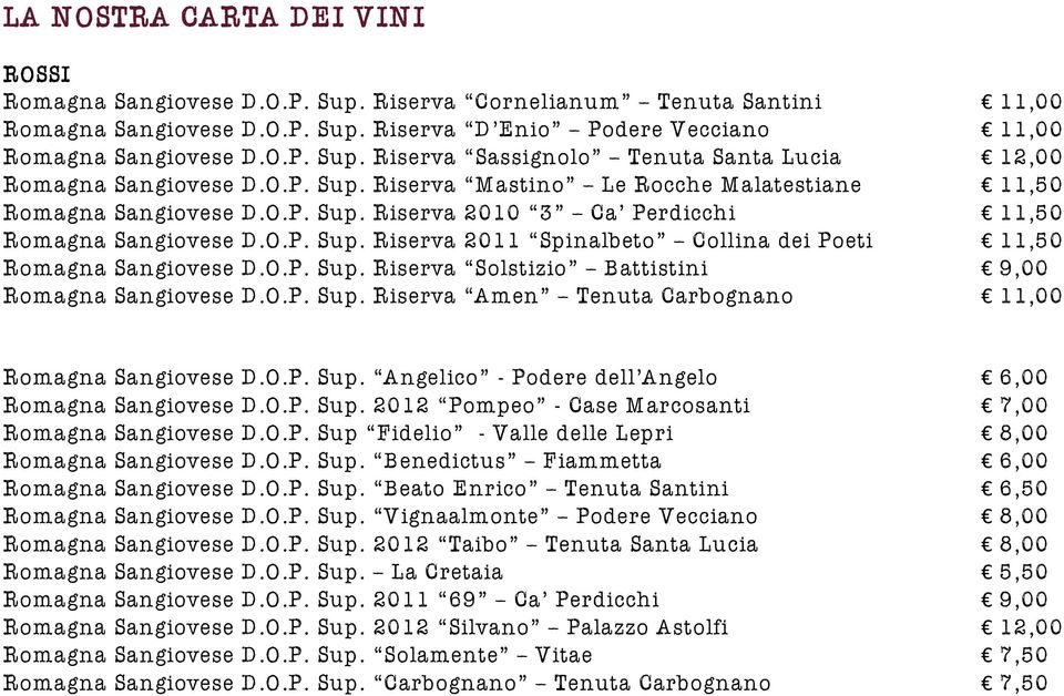 O.P. Sup. Riserva Solstizio Battistini 9,00 Romagna Sangiovese D.O.P. Sup. Riserva Amen Tenuta Carbognano 11,00 Romagna Sangiovese D.O.P. Sup. Angelico - Podere dell Angelo 6,00 Romagna Sangiovese D.